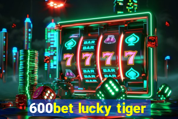 600bet lucky tiger